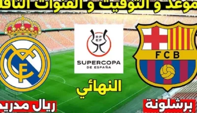 موعد مباراة برشلونة وريال مدريد في نهائي السوبر الاسباني والقنوات الناقلة